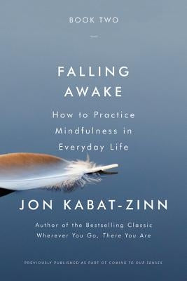 Falling Awake: How to Practice Mindfulness in Everyday Life by Kabat-Zinn, Jon