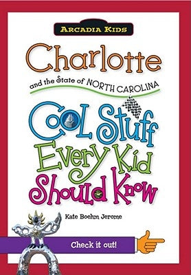 Charlotte and the State of North Carolina: Cool Stuff Every Kid Should by Jerome, Kate Boehm