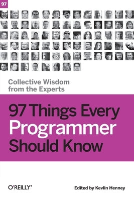 97 Things Every Programmer Should Know: Collective Wisdom from the Experts by Henney, Kevlin