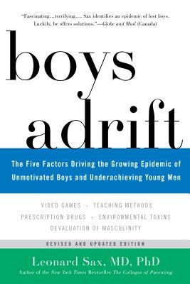 Boys Adrift: The Five Factors Driving the Growing Epidemic of Unmotivated Boys and Underachieving Young Men by Sax, Leonard
