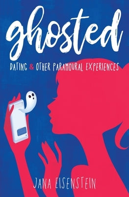 Ghosted: Dating & Other Paramoural Experiences by Eisenstein, Jana