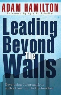 Leading Beyond the Walls: Developing Congregations with a Heart for the Unchurched by Hamilton, Adam