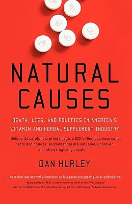Natural Causes: Death, Lies and Politics in America's Vitamin and Herbal Supplement Industry by Hurley, Dan