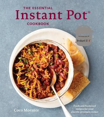 The Essential Instant Pot Cookbook: Fresh and Foolproof Recipes for Your Electric Pressure Cooker by Morante, Coco