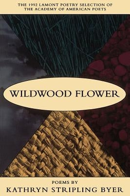 Wildwood Flower: Poems by Byer, Kathryn Stripling