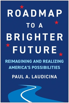 Roadmap to a Brighter Future: Reimagining and Realizing America's Possibilities by Laudicina, Paul A.