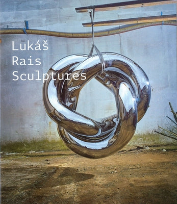 Lukás Rais: Sculptures by Rais, Lukas