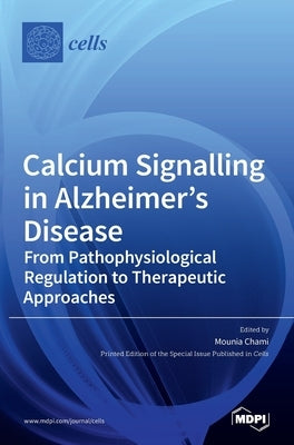 Calcium Signalling in Alzheimer's Disease: From Pathophysiological Regulation to Therapeutic Approaches by Chami, Mounia