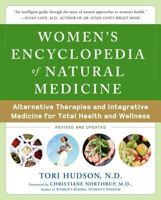 Women's Encyclopedia of Natural Medicine: Alternative Therapies and Integrative Medicine for Total Health and Wellness by Hudson, Tori