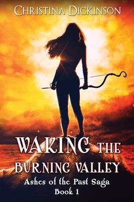 Waking the Burning Valley by Dickinson, Christina