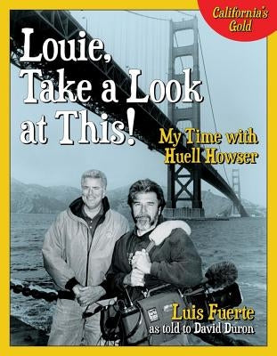 Louie, Take a Look at This!: My Time with Huell Howser by Fuerte, Luis