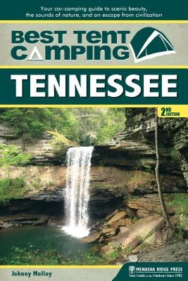 Best Tent Camping: Tennessee: Your Car-Camping Guide to Scenic Beauty, the Sounds of Nature, and an Escape from Civilization by Molloy, Johnny