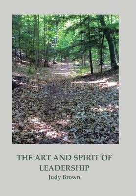 The Art and Spirit of Leadership by Brown, Judy
