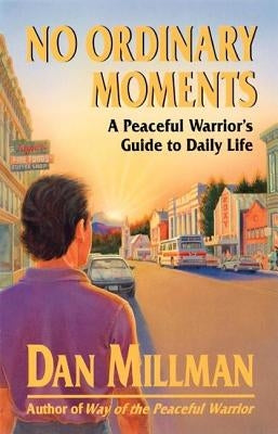 No Ordinary Moments a Peaceful Warrior's Guide to Daily Life by Millman, Dan