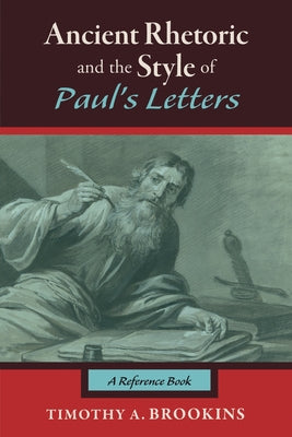 Ancient Rhetoric and the Style of Paul's Letters: A Reference Book by Brookins, Timothy A.