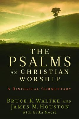 The Psalms as Christian Worship: An Historical Commentary by Waltke, Bruce K.
