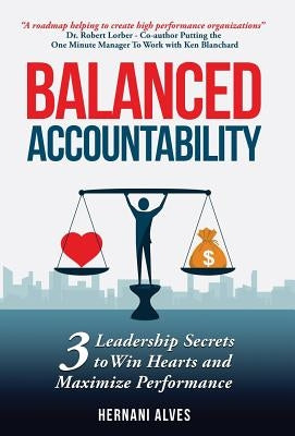 Balanced Accountability: Leadership Secrets to Win Hearts and Maximize Performance by Alves, Hernani