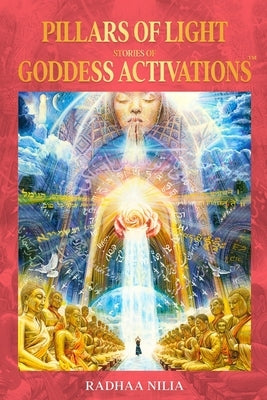 Pillars of Light: Stories of Goddess Activations(TM) by Nilia, Radhaa