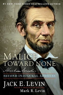 Malice Toward None: Abraham Lincoln's Second Inaugural Address by Levin, Jack E.