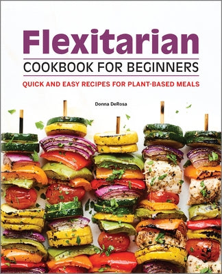 Flexitarian Cookbook for Beginners: Quick and Easy Recipes for Plant-Based Meals by DeRosa, Donna