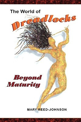 The World of Dreadlocks: Beyond Maturity by Reed-Johnson, Mary