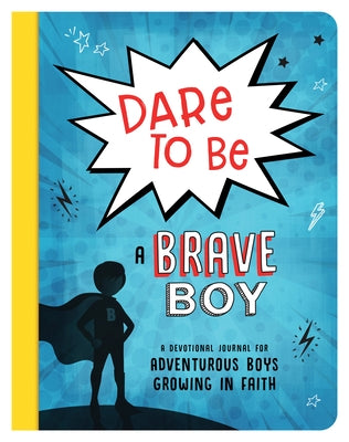 Dare to Be a Brave Boy: A Devotional Journal for Adventurous Boys Growing in Faith by Mosey, Josh