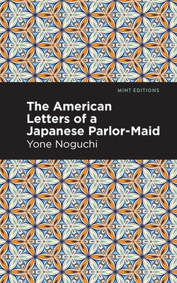 The American Letters of a Japanese Parlor-Maid by Noguci, Yone