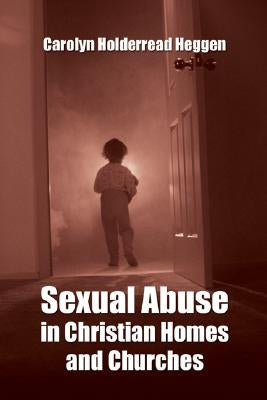 Sexual Abuse in Christian Homes and Churches by Heggen, Carolyn H.