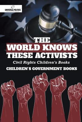 The World Knows These Activists: Civil Rights Children's Books Children's Government Books by Universal Politics