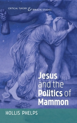 Jesus and the Politics of Mammon by Phelps, Hollis