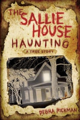 The Sallie House Haunting: A True Story by Pickman, Debra Lyn