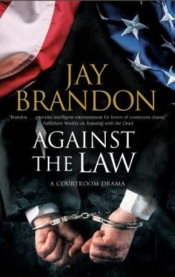 Against the Law: A Courtroom Drama by Brandon, Jay