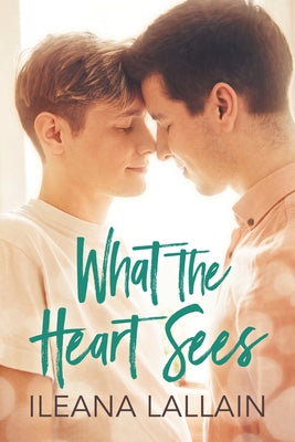 What the Heart Sees by Lallain, Ileana