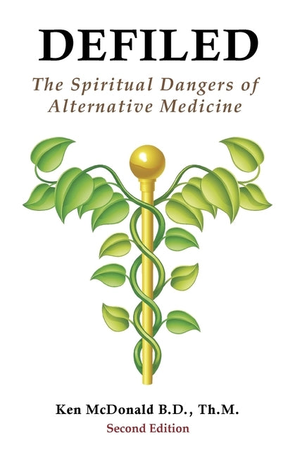 Defiled: The Spiritual Dangers of Alternative Medicine by McDonald, Ken L.