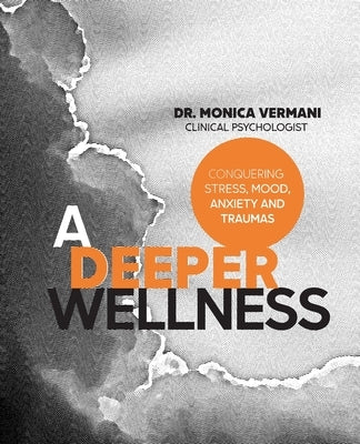 A Deeper Wellness: Conquering Stress, Mood, Anxiety and Traumas by Vermani C. Psych, Monica