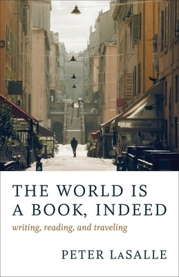 The World Is a Book, Indeed: Writing, Reading, and Traveling by Lasalle, Peter