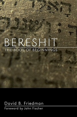 Bereshit, the Book of Beginnings by Friedman, David B.