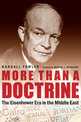 More Than a Doctrine: The Eisenhower Era in the Middle East by Fowler, Randall