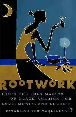 Rootwork: Using the Folk Magick of Black America for Love, Money, and Success by McQuillar, Tayannah Lee