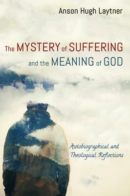 The Mystery of Suffering and the Meaning of God by Laytner, Anson Hugh