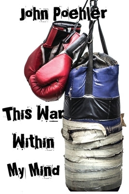 This War Within My Mind: Based on the blog The Bipolar Battle by Poehler, John