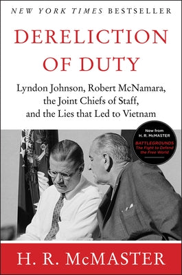 Dereliction of Duty: Johnson, McNamara, the Joint Chiefs of Staff, and the Lies That Led to Vietnam by McMaster, H. R.
