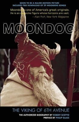 Moondog: The Viking of 6th Avenue: The Authorized Biography by Scotto, Robert