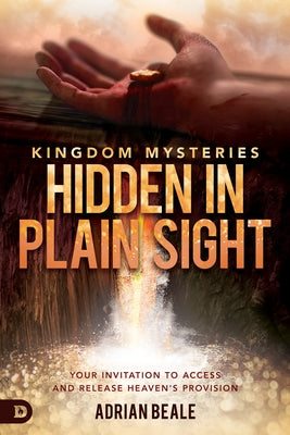 Kingdom Mysteries: Hidden in Plain Sight: Your Invitation to Access and Release Heaven's Provision by Beale, Adrian