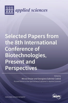 Selected Papers from the 8th International Conference of Biotechnologies, Present and Perspectives by Oroian, Mircea