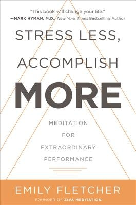 Stress Less, Accomplish More: Meditation for Extraordinary Performance by Fletcher, Emily