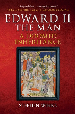 Edward II the Man: A Doomed Inheritance by Spinks, Stephen