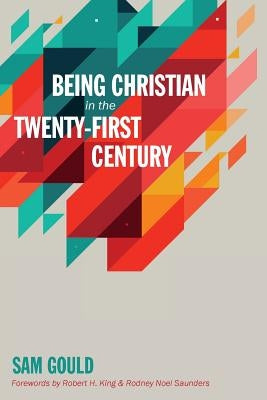 Being Christian in the Twenty-First Century by Gould, Sam