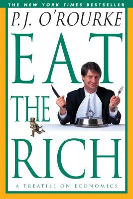 Eat the Rich: A Treatise on Economics by O'Rourke, P. J.