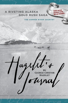Hazelet's Journal: A Riveting Alaska Gold Rush Saga by Hazelet, George Cheever